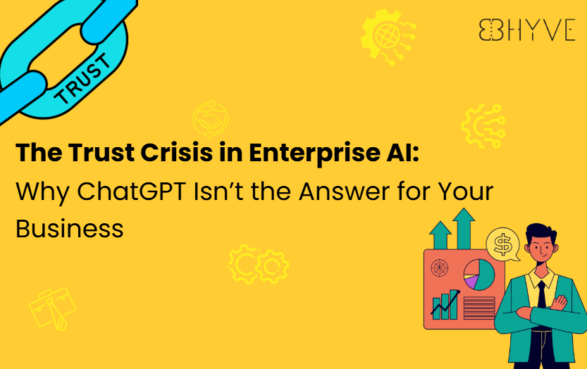 Bhyve AI Knowledge Base - The Trust Crisis in Enterprise AI: Why ChatGPT Isn’t the Answer for Your Business